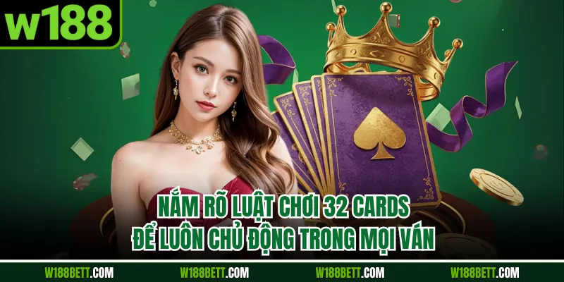 Nắm rõ luật chơi 32 cards để luôn chủ động trong mọi ván