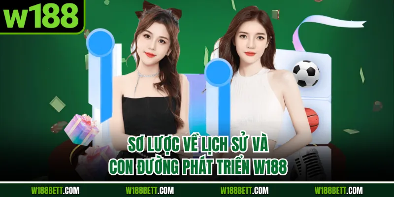 Sơ lược về lịch sử và con đường phát triển W188