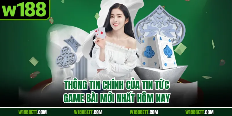 Thông tin chính của tin tức game bài mới nhất hôm nay
